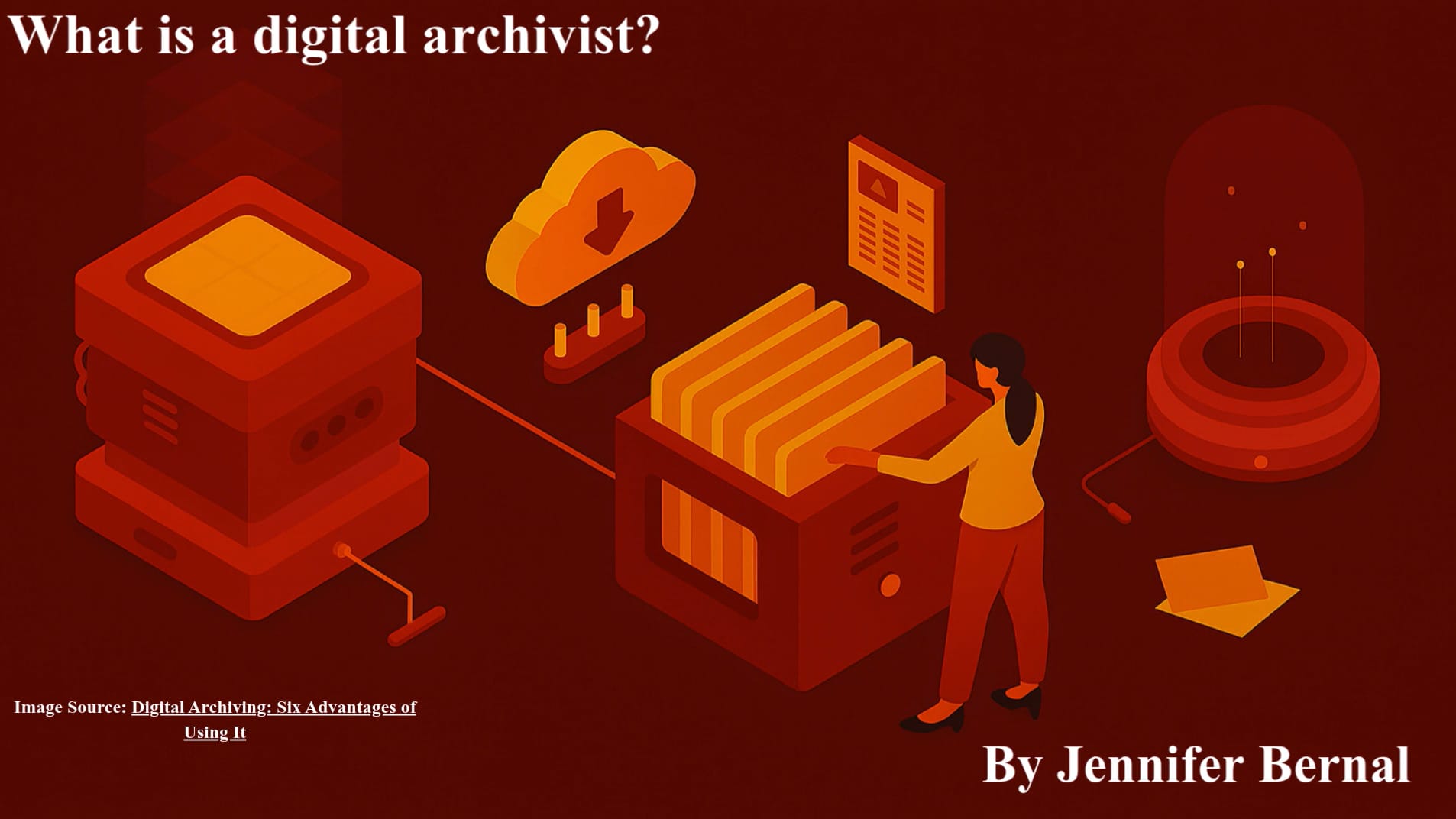 A woman stands by a digital file cabinet, interacting with folders, surrounded by data servers, a cloud icon, and digital documents. Text reads, "What is a digital archivist?" by Jennifer Bernal.